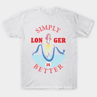 Simply longer is better. T-Shirt